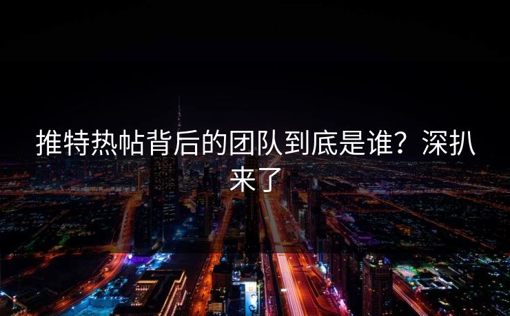 推特热帖背后的团队到底是谁？深扒来了
