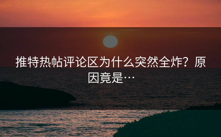 推特热帖评论区为什么突然全炸？原因竟是…