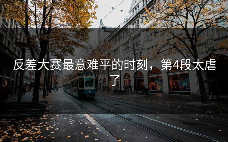 反差大赛最意难平的时刻，第4段太虐了
